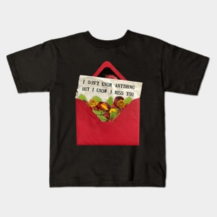 I don't know anything but I know I miss you Kids T-Shirt